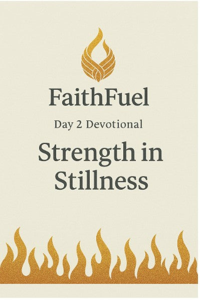 FaithFuel Day 2 Devotional – Strength in Stillness